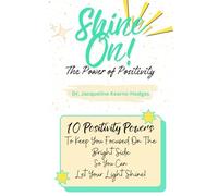 Shine On! The Power of Positivity!: 10 Positivity Powers That Will Keep You Focused On The Bright Side So You Can Let Your Light Shine!
