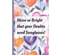 Shine so Bright that your Doubts need Sunglasses: Inspirational Journal notebook