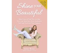 Shine Your Beautiful: Take Care of You Too, so that You Can Step Into Your Authentic Self and Activate Your Impact