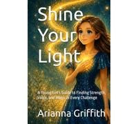 Shine Your Light: A Young Girl's Guide to Finding Strength, Voice, and Magic in Every Challenge
