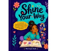 Shine Your Way: An Inspiring and Empowering Journal for Girls with Creative Activities to Build Imagination, Confidence and Self-Esteem