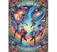 Shine Your Way: Motivational Quotes for Teens to Inspire Confidence, Creativity, and Positivity: An Inspiring Coloring Book for Teens with Creative ... Uplifting Quotes, and Journaling Prompts