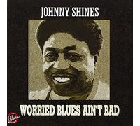 Shines, Johnny - Worried Blues Ain't Bad