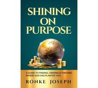 SHINING ON PURPOSE - BLOOMING WITHOUT APOLOGY: A GUIDE TO FINDING, OWNING & THRIVING WHERE GOD HAS PLANTED YOU.