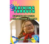 SHINING THROUGH: A Parent's journey; Nurturing and Raising a Child with Down Syndrome