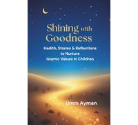 Shining with Goodness: Hadith, Stories & Reflections to Nurture Islamic Values in Children (Islamic Children Book)