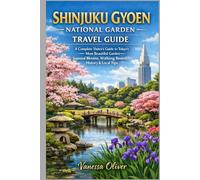 Shinjuku Gyoen National Garden Travel Guide: A Complete Visitors's Guide to Tokyo's Most Beautiful Garden Seasonal Blooms, Walking Routes History & Local Tips
