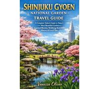 Shinjuku Gyoen National Garden Travel Guide: A Complete Visitors's Guide to Tokyo's Most Beautiful Garden Seasonal Blooms, Walking Routes History & Local Tips