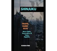 SHINJUKU TRAVEL GUIDE 2026: Neon Lights, Skyscrapers & Tokyo Nightlife (Around the World Travel Guides)