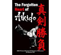 Shinken Shōbu - The Forgotten Heart of Aikido (Shinken Shōbu Trilogy: The Path to Ultimate Aikido)
