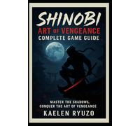 Shinobi: Art of Vengeance - Complete Game Guide: “Master the Shadows, Conquer the Art of Vengeance”