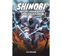 SHINOBI: ART OF VENGEANCE SPIELANLEITUNG: Eine eingehende Erkundung der Kampfmechanik, Stealth-Strategien, Charakterentwicklung und versteckten Inhalte für Enthusiasten und Neulinge gleichermaßen