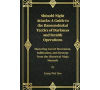 Shinobi Night Attacks: A Guide to the Bansenshukai Tactics of Darkness and Stealth Operations: Mastering Covert Movement, Infiltration, and Strategy from the Historical Ninja Manuals