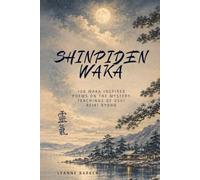 Shinpiden Waka: 108 Waka Inspired Poems on the Mystery Teachings of Usui Reiki Ryoho (The Reiki Waka Collection)