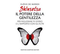 Shinsetsu. Il potere della gentilezza. Per migliorare te stesso e il rapporto con gli altri (Grandi manuali Newton)