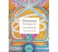 Shinsunwa: The Korean Art of Sacred Energy: A Practical Guide to Awakening Your First Spiritual Connection