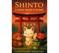 SHINTO - El camino sagrado de los Kami: Sintoísmo: religión japonesa, costumbres japonesas, espíritus y dioses de Japón, mitología y rituales: 7 (Los grandes caminos de la sabiduría)