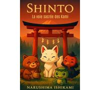 Shintō - La voie sacrée des Kami: Tout ce qu’il faut : Shintoïsme, religion japonaise, mythologie japonaise, livre sur le shintoïsme, philosophie ... du japon (Les Grandes Voies de la Sagesse)