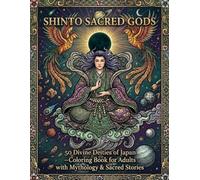 SHINTO SACRED GODS: 50 Divine Deities of Japan - Coloring Book for Adults with Mythology & Sacred Stories