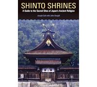 Shinto Shrines: A Guide to the Sacred Sites of Japan's Ancient Religion [Idioma Inglés]