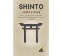 SHINTO Summarized: Kami, Nature, and the Sacred Wisdom of Japan’s Ancient Spiritual Traditions (Religion Summit Collection)