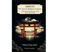 Shinto, The Ancient Religion of Japan: A Restored Introduction to the Way of the Gods