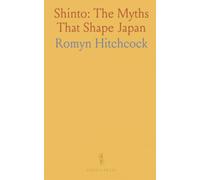 Shinto: The Myths That Shape Japan: A clear survey of gods, sacred objects, and temple rituals from ancient origins to daily worship