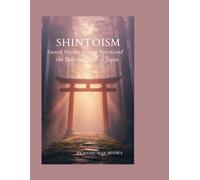 Shintoism: Sacred Nature Living Spirits and the Timeless Soul of Japan: 8 (Living Religions)