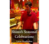 Shinto's Seasonal Celebrations: Rites, Rituals, And Festivals Through The Year