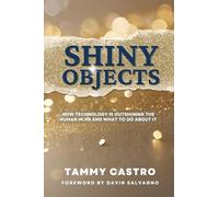 Shiny Objects: How Technology Is Outshining the Human in Hr and What to Do About It