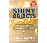 Shiny Objects: How Technology Is Outshining The Human In HR And What To Do About It.