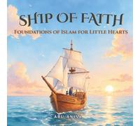 Ship of Faith: A Gentle Islamic Story for Kids About Tawhid, the Five Pillars, and Faith (Ages 5-10) (Foundations of Islam for Little Hearts Series)