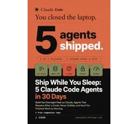 Ship While You Sleep - 5 Claude Code Agents in 30 Days: Build the Overnight Fleet with Agents That Resume After a Crash, Never Collide and Hand You ... Work by Morning. (AI Agent Systems Playbooks)
