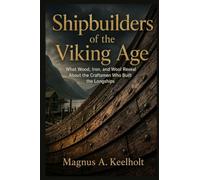 Shipbuilders of the Viking Age: What Wood, Iron, and Wool Reveal About the Craftsmen Who Built the Longships