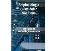 Shipbuilding’s Sustainable Solutions: Eco-Friendly Vessel Construction and Advanced Propulsion Systems For Enhanced Efficiency And Reduced Environmental Impact