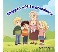Shipped Off To Grandmas: A story about the siblings of sick children, and how love never feels far away