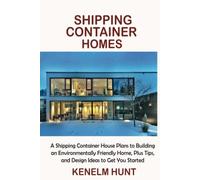 Shipping Container Homes: A Shipping Container House Plans to Building an Environmentally Friendly Home, Plus Tips, and Design Ideas to Get You Started