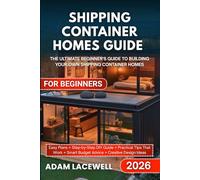SHIPPING CONTAINER HOMES GUIDE FOR BEGINNERS: The Ultimate Beginner's Guide to Building Your Own Shipping Container Home