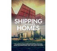 Shipping Container Homes: The complete guide to building shipping container homes, including plans, FAQS, cool ideas, and more!