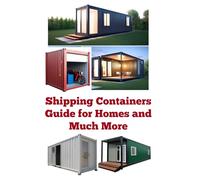 Shipping Containers Guide for Homes and Much More (A Detailed, Informative Series on Homesteading)