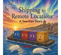Shipping to Remote Locations: A Sea Can Story (The Sea Can Stories)