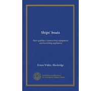 Ships' boats: their qualities, construction, equipment, and launching appliances