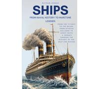 Ships: From Naval History to Maritime Legends: From the Titanic to the Belem, from Spanish Galleons to Ghost Ships. A Journey Through the History of the Seas and Oceans (Echoes Through Time)