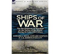 Ships of War: The Development of Warships by the Navies of the World During the Later 19th Century