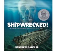 Shipwrecked!: Diving for Hidden Time Capsules on the Ocean Floor