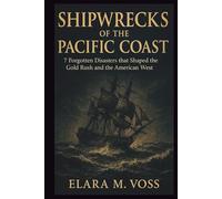 Shipwrecks of the Pacific Coast: 7 Forgotten Disasters that Shaped the Gold Rush and the American West (The Sunken Archives)