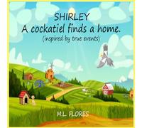 Shirley a cockatiel finds a home: inspired by true events - Bird adventure, Friendship, and Sharing: 3 (An Adventure of Friendship and Courage: ... obstacles to build bonds children's book)