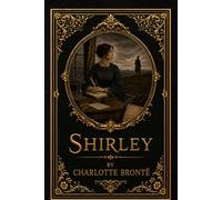 Shirley: A Collector’s Illustrated Gift Edition (1849 Restored Edition)