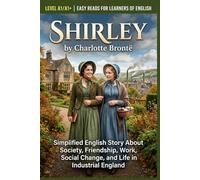 Shirley by Charlotte Brontë (Level A1/A1+): Simplified English Story About Society, Friendship, Work, Social Change, and Life in Industrial England