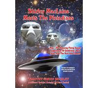 Shirley MacLaine Meets The Pleiadians: Plus - The Amazing Flying Saucer Experiences Of Celebrities, Rock Stars And The Rich And Famous